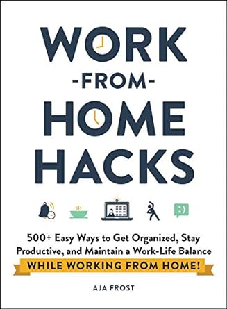 work from home hacks 500+ easy ways to get organized stay productive and maintain a work life balance while