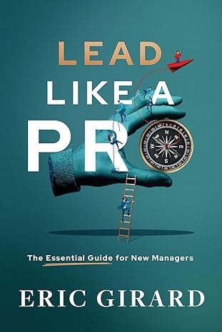 lead like a pro the essential guide for new managers 1st edition eric girard 979-8988954613