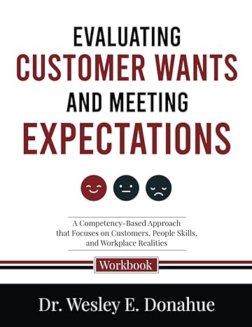 Evaluating Customer Wants And Meeting Expectations A Competency Based Approach That Focuses On The Customer People Skills And Workplace Realities Workbooks For Structured Learning