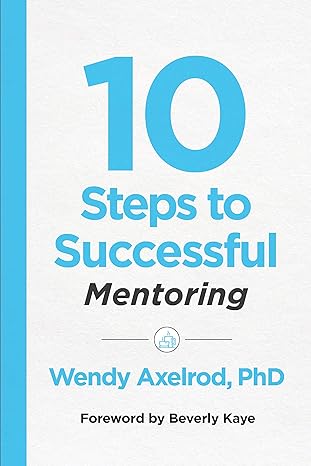 10 steps to successful mentoring 1st edition wendy axelrod 1949036480, 978-1949036480