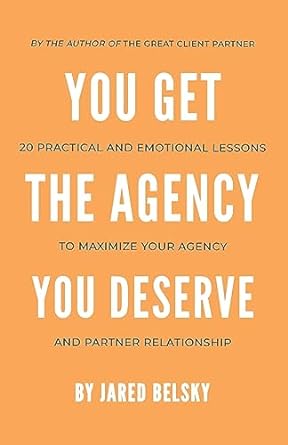 you get the agency you deserve 20 practical and emotional lessons to maximize your agency and partner