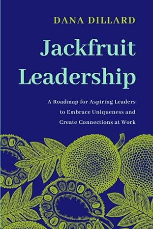 jackfruit leadership a roadmap for aspiring leaders to embrace uniqueness and create connections at work 1st