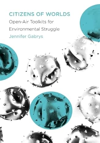 citizens of worlds open air toolkits for environmental struggle 1st edition jennifer gabrys 1517914051,