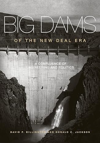 big dams of the new deal era a confluence of engineering and politics 1st edition david p. billington ,donald