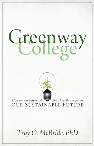 greenway college how you can help build the school that engineers our sustainable future 1st edition troy o.