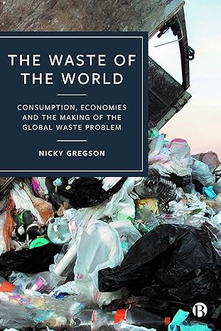 the waste of the world consumption economies and the making of the global waste problem 1st edition nicky
