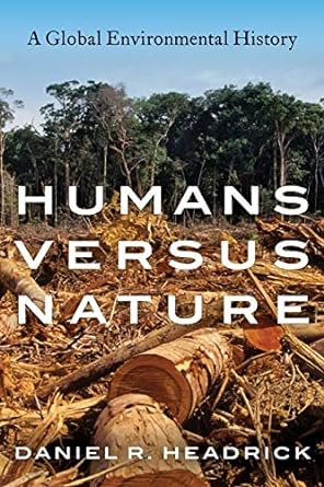 a global environmental history humans versus nature 1st edition daniel r. headrick 0190864729, 978-0190864729