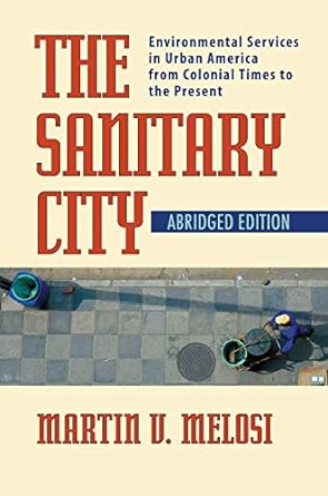 the sanitary city environmental services in urban america from colonial times to the present 1st edition