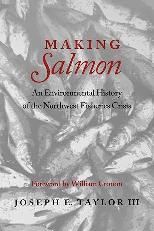 making salmon an environmental history of the northwest fisheries crisis 1st edition joseph e. taylor