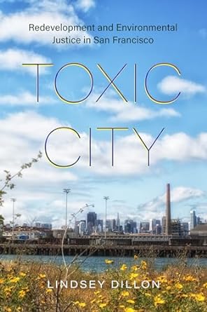 redevelopment and environmental justice in san francisco toxic city 1st edition lindsey dillon 0520396227,