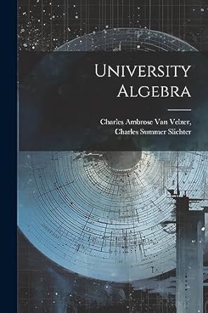 university algebra 1st edition charles ambrose van velzer ,charles summer slichter 1022033972, 978-1022033979
