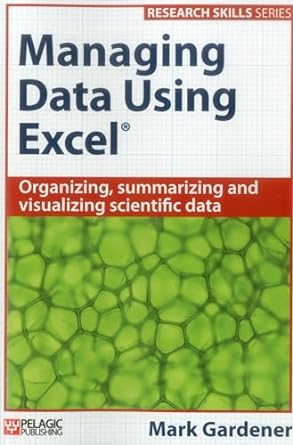 managing data using excel organizing summarizing and visualizing scientific data 1st edition mark gardener