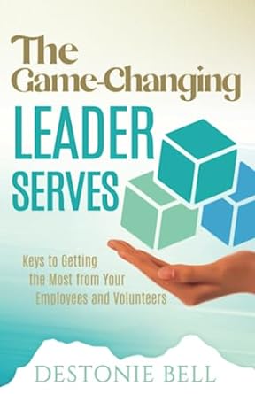 the game changing leader serves keys to getting the most from your employees and volunteers 1st edition