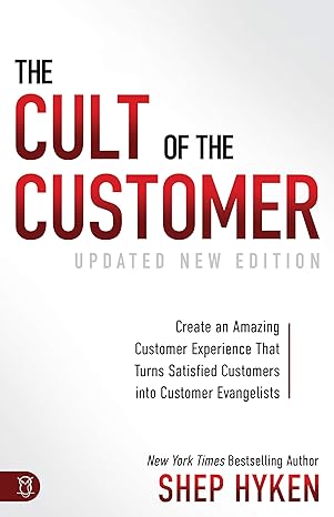 The Cult Of The Customer Create An Amazing Customer Experience That Turns Satisfied Customers Into Customer Evangelists