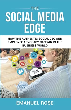 the social media edge how the authentic social ceo and employee advocacy can win in the business world 1st