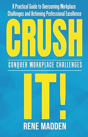 A Practical Guide To Overcoming Workplace Challenges And Achieving Professional Excellence Crush It Conquer Workplace Challenges