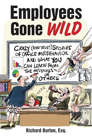 employees gone wild crazy stories of office misbehavior and what you can learn from the mistakes of others