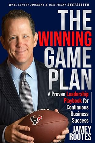 the winning game plan a proven leadership playbook for continuous business success 1st edition jamey rootes