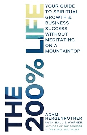 the 200 life your guide to spiritual growth and business success without meditating on a mountaintop 1st