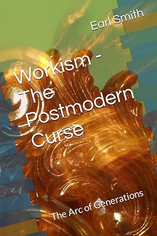 workism the postmodern curse the arc of generations 1st edition earl smith 979-8392813438