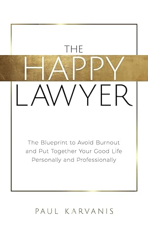 the happy lawyer the blueprint to avoid burnout and put together your good life personally and professionally