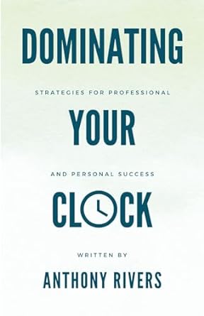 dominating your clock strategies for professional and personal success 1st edition anthony rivers