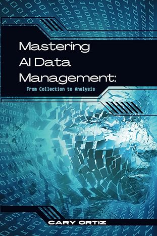 mastering ai data management from collection to analysis 1st edition cary ortiz b0ckmsng6h, 979-8863560557