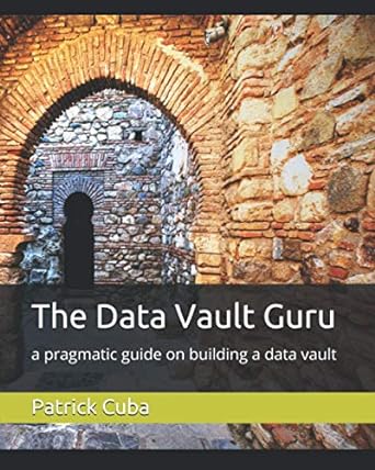 the data vault guru a pragmatic guide on building a data vault 1st edition mr patrick cuba b08kjljw9q,