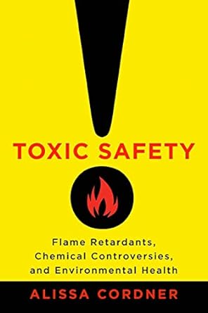 toxic safety flame retardants chemical controversies and environmental health 1st edition alissa cordner
