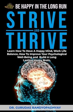 Strive And Thrive Learn How To Have A Happy Mind Work Life Balance How To Improve Your Psychological Well Being And Build A Long Lasting Happy Brain