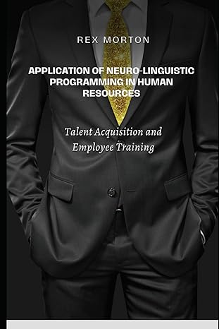 application of neuro linguistic programming in human resources talent acquisition and employee training 1st