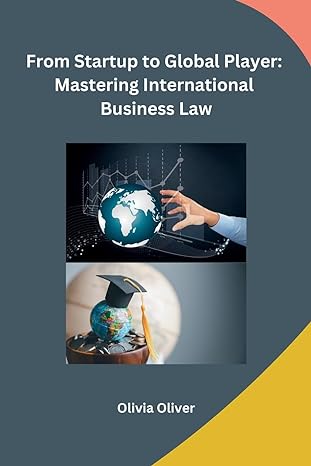 from startup to global player mastering international business law 1st edition olivia oliver 979-8868956973