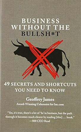 business without the bullsh t 49 secrets and shortcuts you need to know 1st edition geoffrey james