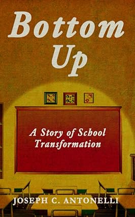bottom up a story of school transformation 1st edition joseph c antonelli 979-8218163068