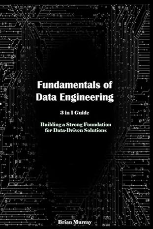 fundamentals of data engineering 3 in 1 guide building a strong foundation for data driven solutions 1st