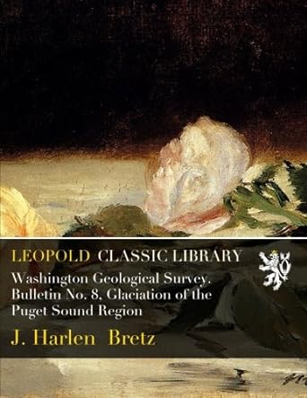 washington geological survey bulletin no 8 glaciation of the puget sound region 1st edition j harlen bretz
