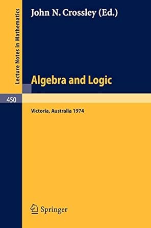 algebra and logic 1975th edition j n crossley 3540071520, 978-3540071525