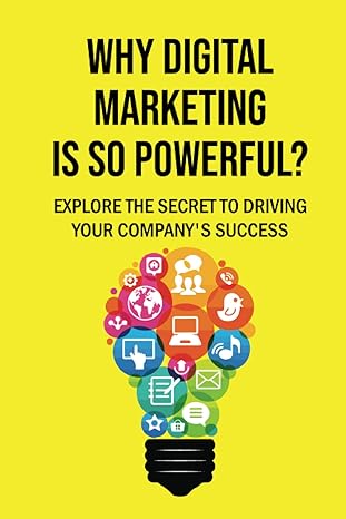 why digital marketing is so powerful explore the secret to driving your companys success 1st edition jolie