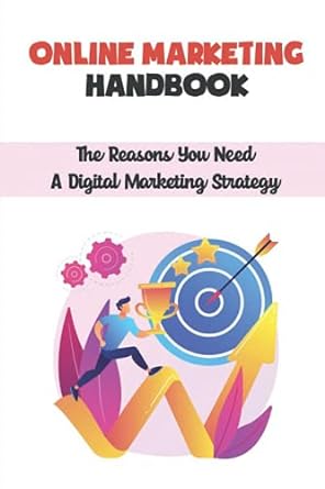 online marketing handbook the reasons you need a digital marketing strategy 1st edition rosalia mohl