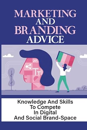 marketing and branding advice knowledge and skills to compete in digital and social brand space 1st edition