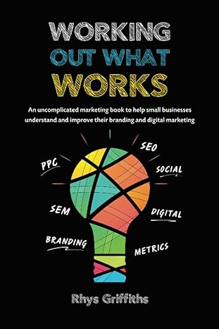 working out what works an uncomplicated marketing book to help small businesses understand and improve their