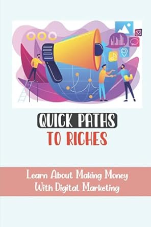 quick paths to riches learn about making money with digital marketing 1st edition francisco newand