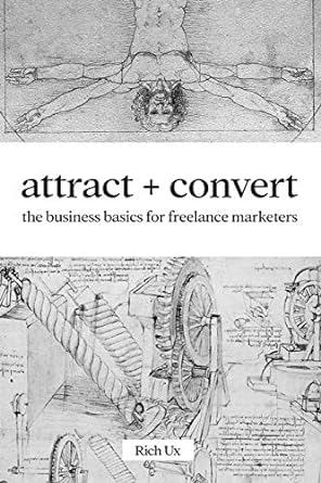 attract convert the business basics for freelance marketers 1st edition rich ux ,daniel lardizabal