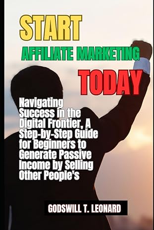 start affiliate marketing today navigating success in the digital frontier a step by step guide for beginners