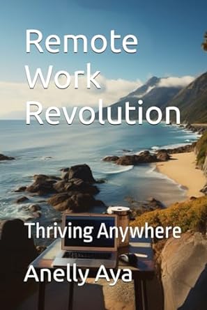 remote work revolution thriving anywhere 1st edition anelly aya 979-8866838691