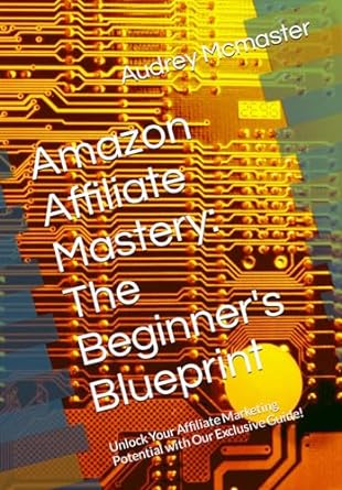 amazon affiliate mastery the beginner s blueprint unlock your affiliate marketing potential with our