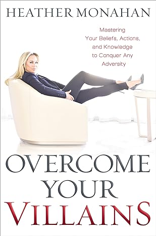 overcome your villains mastering your beliefs actions and knowledge to conquer any adversity 1st edition