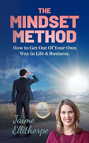 the mindset method how to get out of your own way in life and business 1st edition jaime ellithorpe