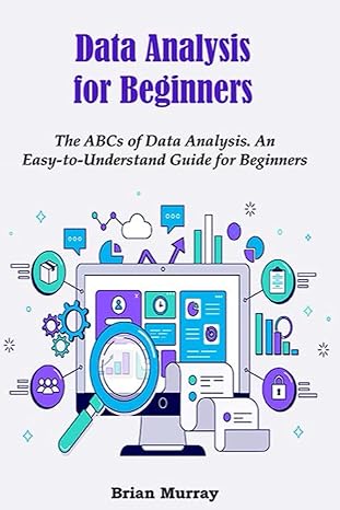 data analysis for beginners the abcs of data analysis an easy to understand guide for beginners 1st edition