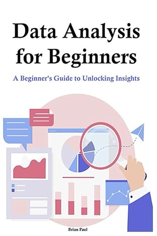 data analysis for beginners a beginners guide to unlocking insights 1st edition brian paul b0cr7xb371,